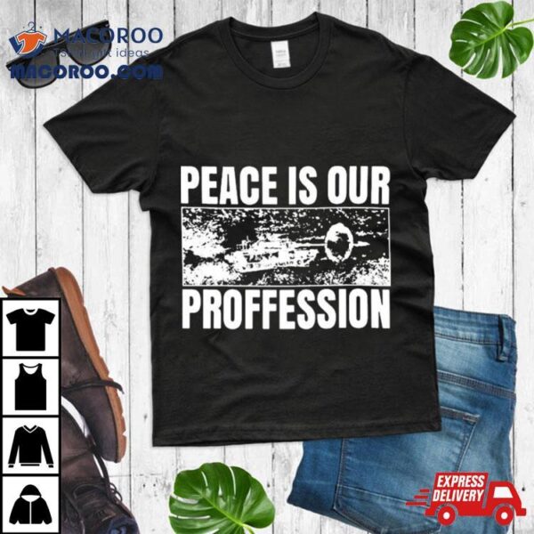 Degenerated Peace Is Our Profession Shirt