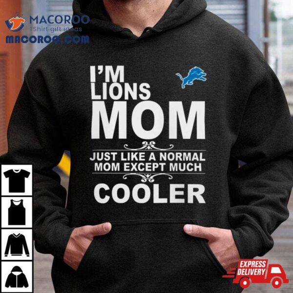 Detroit Lions I’m Lions Mom Just Like A Normal Mom Except Much Cooler T Shirt