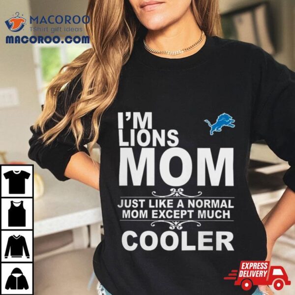 Detroit Lions I’m Lions Mom Just Like A Normal Mom Except Much Cooler T Shirt