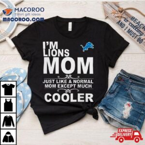 Detroit Lions I M Lions Mom Just Like A Normal Mom Except Much Cooler Tshirt