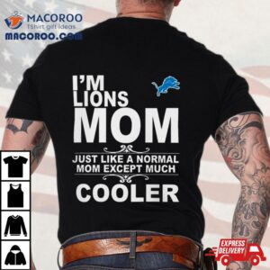 Detroit Lions I M Lions Mom Just Like A Normal Mom Except Much Cooler Tshirt