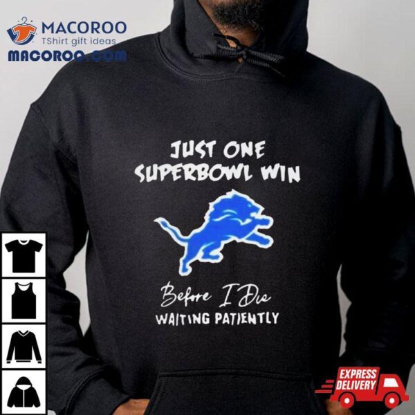 Detroit Lions Just One Super Bowl Win Before I Die Waiting Patiently Shirt