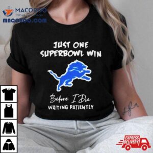 Detroit Lions Just One Super Bowl Win Before I Die Waiting Patiently Tshirt