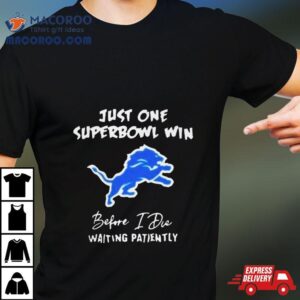 Detroit Lions Just One Super Bowl Win Before I Die Waiting Patiently Tshirt