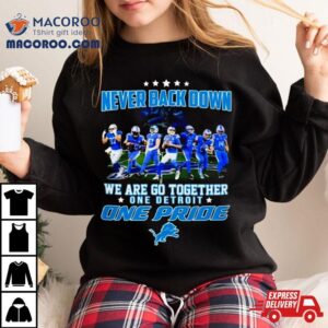 Detroit Lions Never Back Down We Are Go Together One Detroit One Pride Tshirt