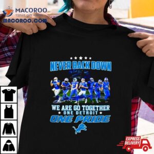 Detroit Lions Never Back Down We Are Go Together One Detroit One Pride Tshirt