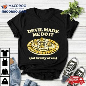 Devil Made Me Do It Eat Twenty Of Em Tshirt