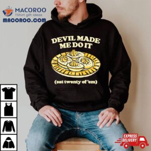 Devil Made Me Do It Eat Twenty Of Em Tshirt