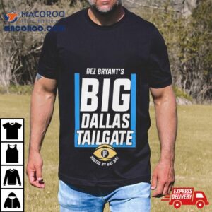 Dez Bryant S Big Dallas Tailgate Hosted By Bay Bay Tshirt