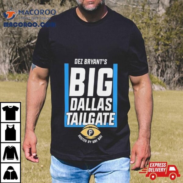 Dez Bryant’s Big Dallas Tailgate Hosted By Bay Bay 2023 T Shirt