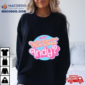 Do You Guys Ever Think About Indy Tshirt