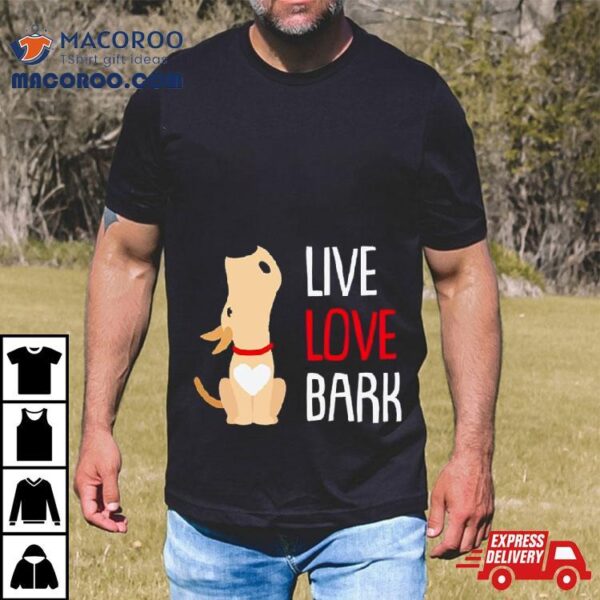 Dog Live Love Bark Shirt