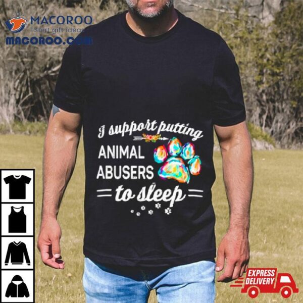 Dog Paw I Putting Animal Abusers To Sleep Shirt