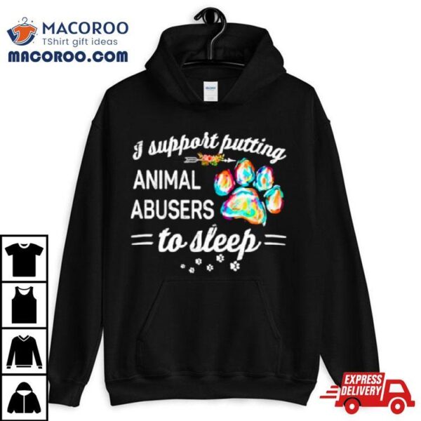 Dog Paw I Putting Animal Abusers To Sleep Shirt