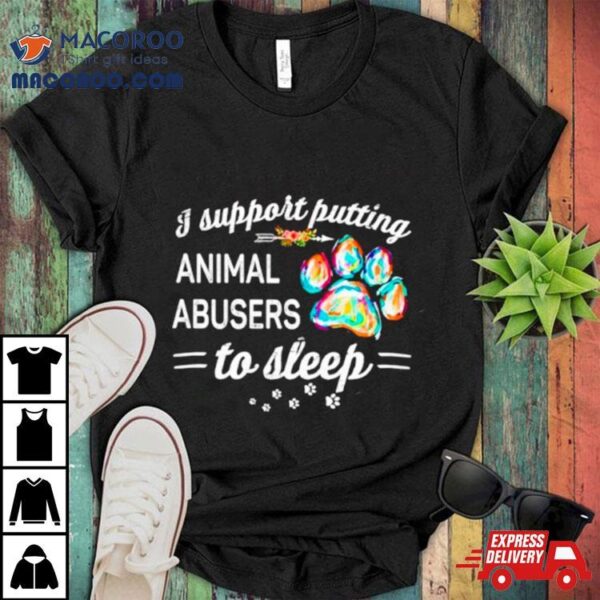 Dog Paw I Putting Animal Abusers To Sleep Shirt