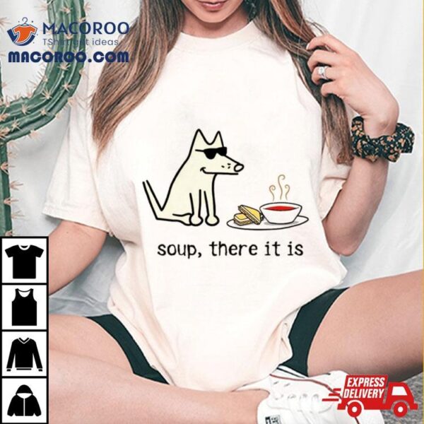 Dog Soup There It Is Shirt