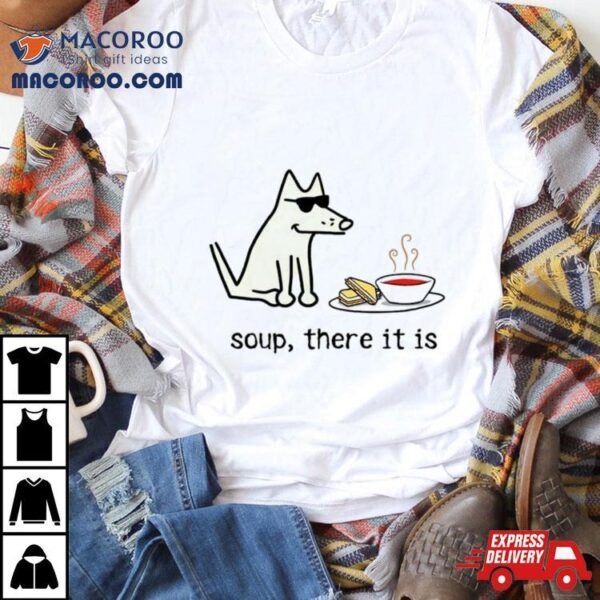 Dog Soup There It Is Shirt