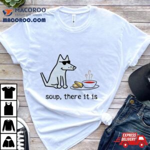 Dog Soup There It Is Tshirt