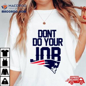 Don’t Do Your Job New England Patriots Shirt