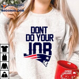 Don T Do Your Job New England Patriots Tshirt