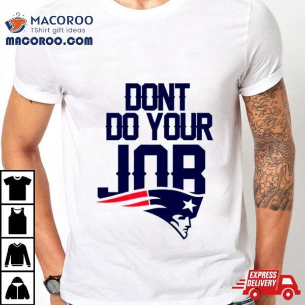 Don’t Do Your Job New England Patriots Shirt