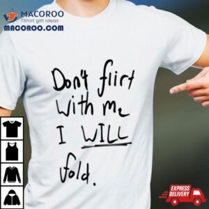 Don T Flirt With Me I Will Fold Tshirt