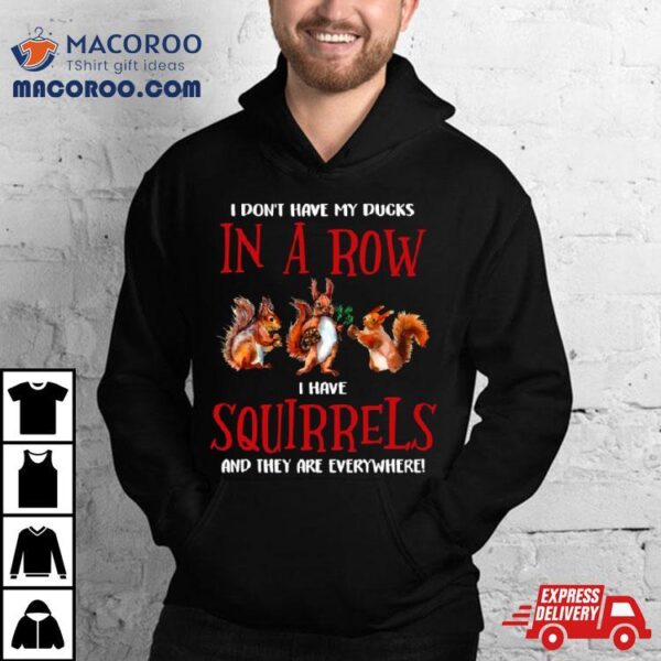 Don’t Have Ducks In A Row I Have Squirrels Everywhere Funny Shirt