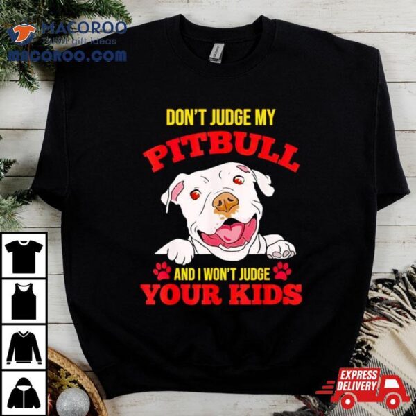 Don’t Judge My Pitbull And I Won’t Judge Your Kids Shirt