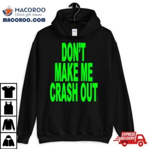 Don’t Make Me Crash Out Shirt