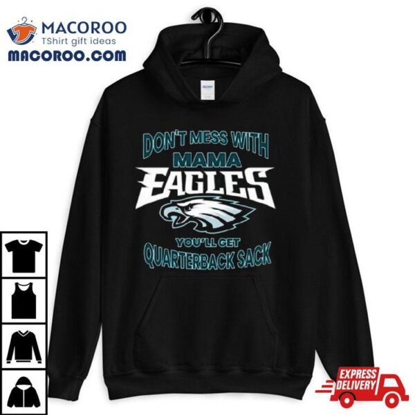 Don’t Mess With Mama Eagles You’ll Get Quarterback Sack T Shirt