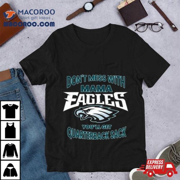 Don’t Mess With Mama Eagles You’ll Get Quarterback Sack T Shirt