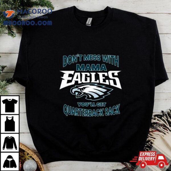 Don’t Mess With Mama Eagles You’ll Get Quarterback Sack T Shirt