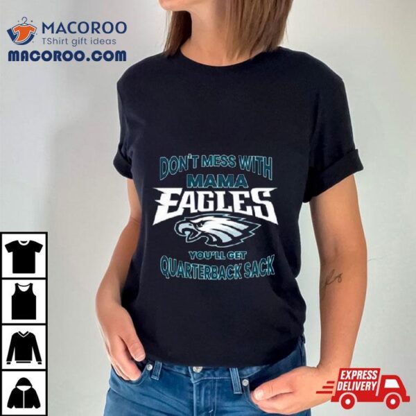 Don’t Mess With Mama Eagles You’ll Get Quarterback Sack T Shirt