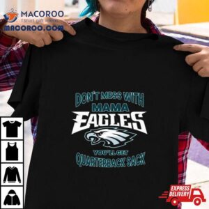 Don T Mess With Mama Eagles You Ll Get Quarterback Sack Tshirt