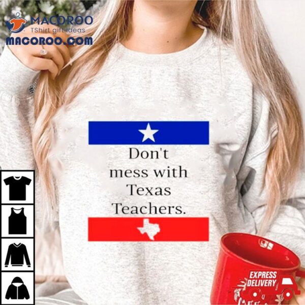 Don’t Mess With Texas Teachers Shirt