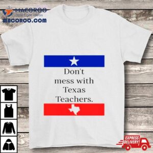 Don’t Mess With Texas Teachers Shirt