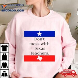 Don T Mess With Texas Teachers Tshirt