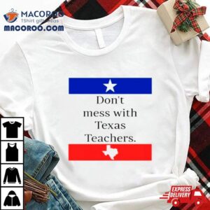 Don T Mess With Texas Teachers Tshirt