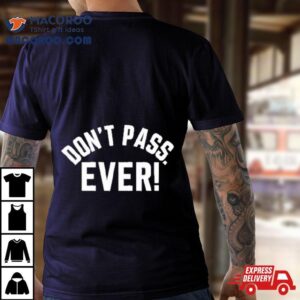 Don’t Pass Ever Limited Shirt