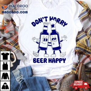 Don T Worry Beer Happy Tee Tshirt
