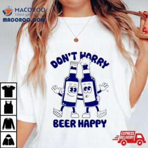 Don T Worry Beer Happy Tee Tshirt