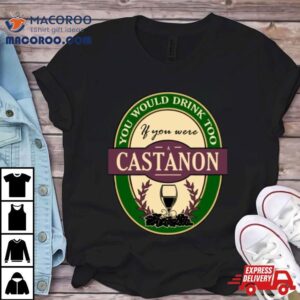 Drink If You Are A Castanon Funny Wine Party Label Inspired Tshirt