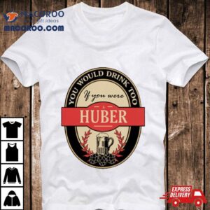 Drink If You Are A Huber Funny Beer Party Label Inspired Tshirt