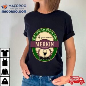 Drink If You Are A Merkin Funny Wine Party Label Inspired Shirt