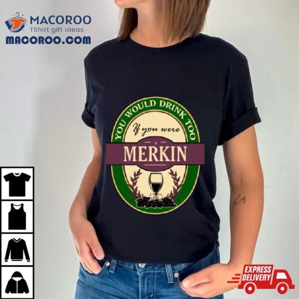 Drink If You Are A Merkin Funny Wine Party Label Inspired Shirt