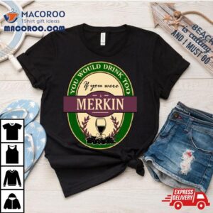 Drink If You Are A Merkin Funny Wine Party Label Inspired Tshirt