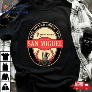 Drink If You Are A San Miguel Funny Beer Party Label Inspired Tshirt