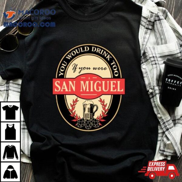 Drink If You Are A San Miguel Funny Beer Party Label Inspired Shirt