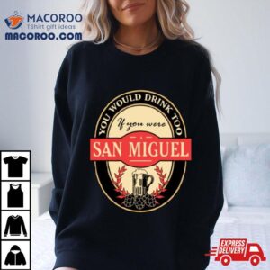 Drink If You Are A San Miguel Funny Beer Party Label Inspired Tshirt