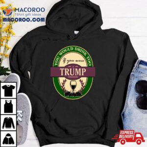 Drink If You Are A Trump Funny Wine Party Label Inspired Tshirt